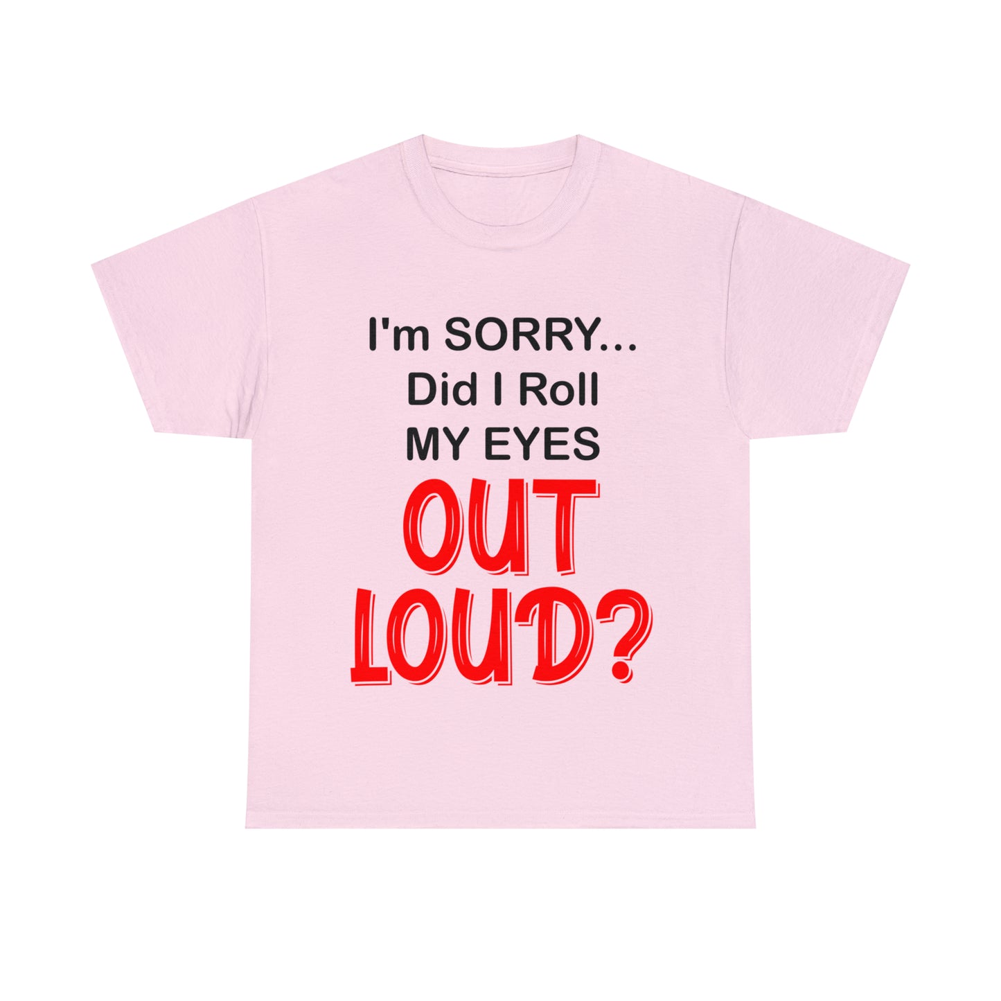 I'm SORRY did I roll my eyes OUT LOUD? - Unisex Heavy Cotton Tee - AUS