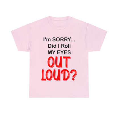 I'm SORRY did I roll my eyes OUT LOUD? - Unisex Heavy Cotton Tee - AUS