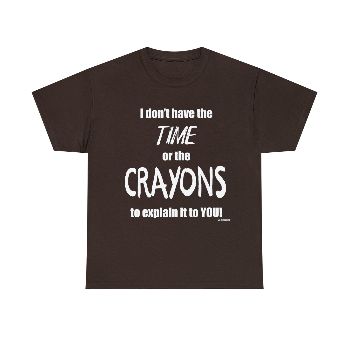 Don't have the TIME or the CRAYONS - Printed in the USA - Unisex Heavy Cotton Tee