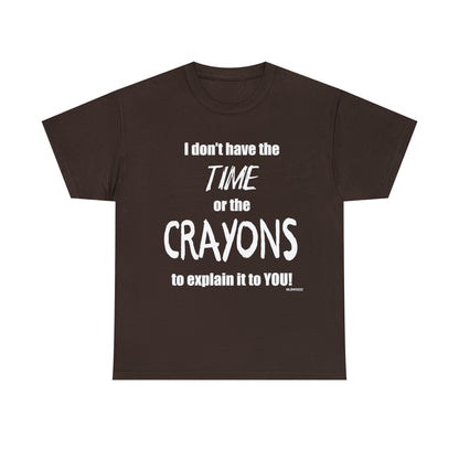 Don't have the TIME or the CRAYONS - Printed in the USA - Unisex Heavy Cotton Tee