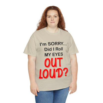 I'm SORRY did I roll my eyes OUT LOUD? - Unisex Heavy Cotton Tee - AUS