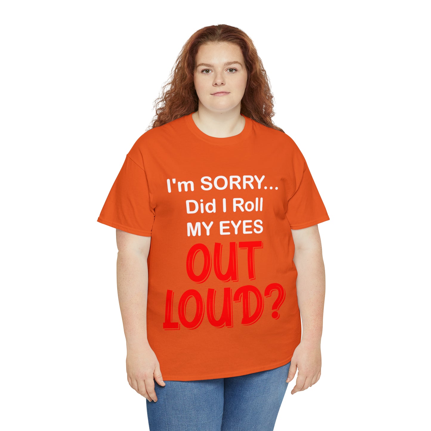 I'm SORRY did I  roll my eyes OUT LOUD? - Unisex Heavy Cotton Tee - AUS