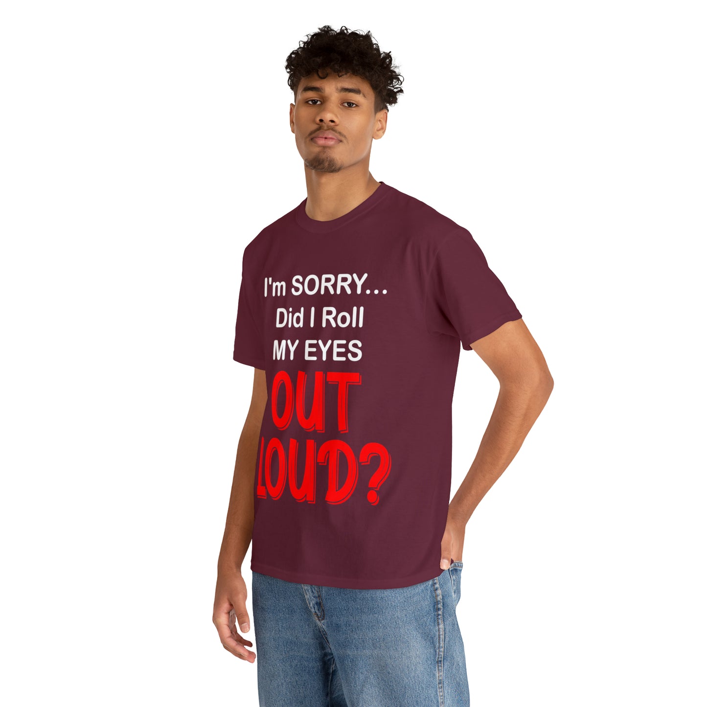 I'm SORRY did I  roll my eyes OUT LOUD? - Unisex Heavy Cotton Tee - AUS