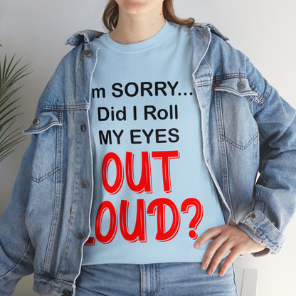 I'm SORRY did I roll my eyes OUT LOUD? - Unisex Heavy Cotton Tee - AUS