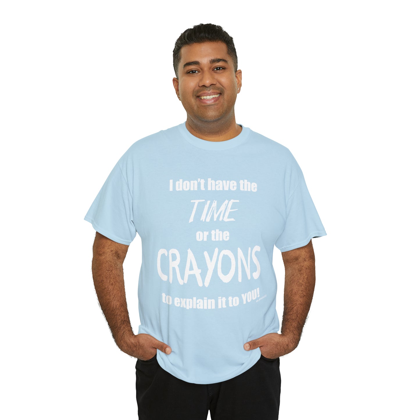 Don't have the TIME or the CRAYONS - Printed in the USA - Unisex Heavy Cotton Tee