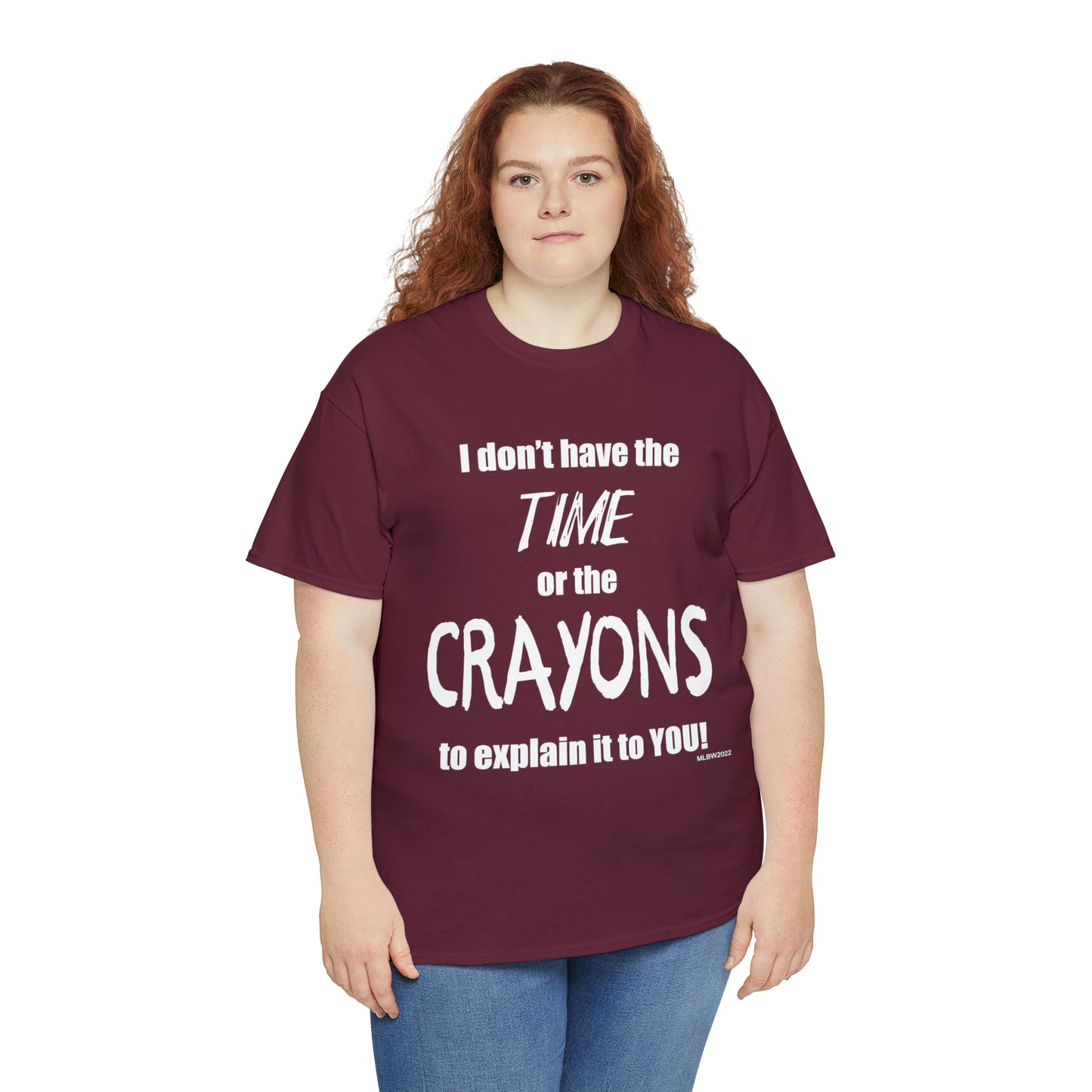 Don't have the TIME or the CRAYONS - Printed in the USA - Unisex Heavy Cotton Tee