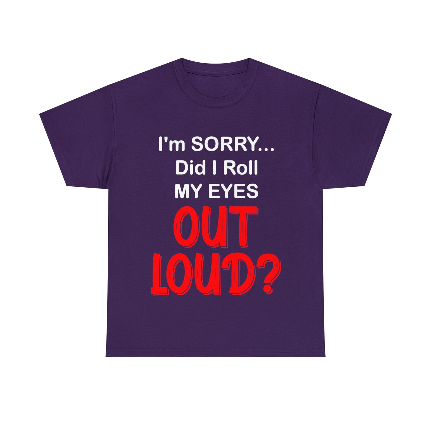 I'm SORRY did I  roll my eyes OUT LOUD? - Unisex Heavy Cotton Tee - AUS
