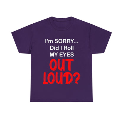 I'm SORRY did I  roll my eyes OUT LOUD? - Unisex Heavy Cotton Tee - AUS