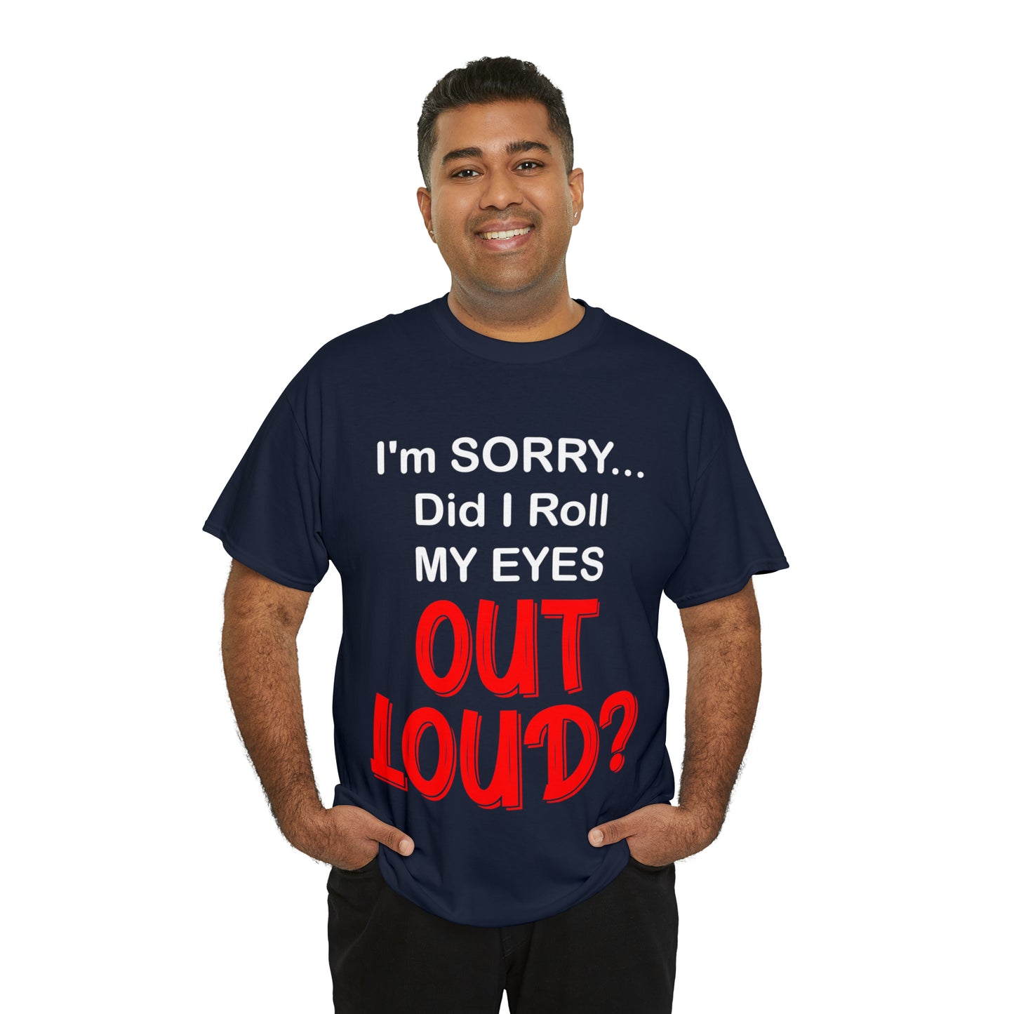 I'm SORRY did I  roll my eyes OUT LOUD? - Unisex Heavy Cotton Tee - AUS