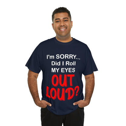 I'm SORRY did I  roll my eyes OUT LOUD? - Unisex Heavy Cotton Tee - AUS