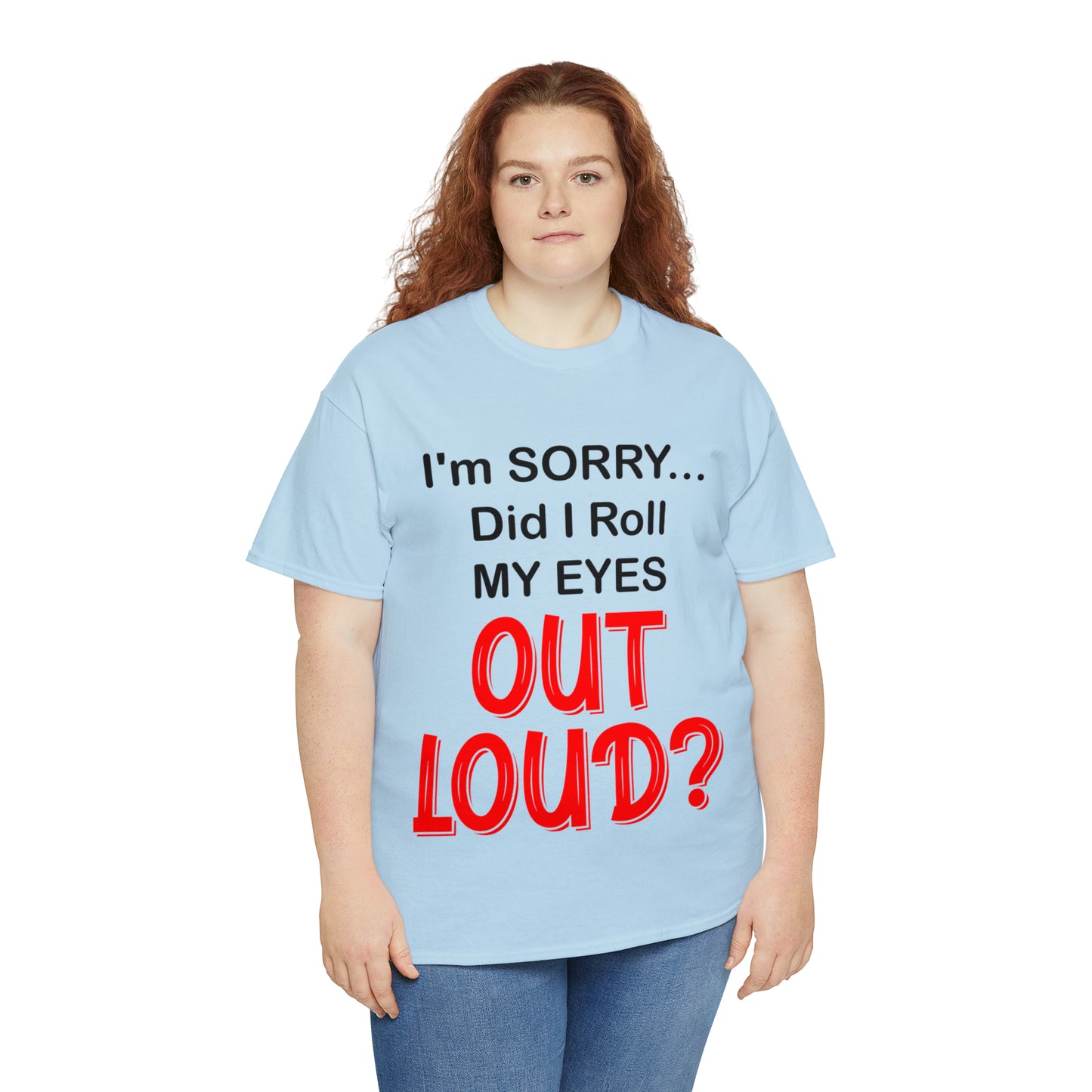 I'm SORRY did I roll my eyes OUT LOUD? - Unisex Heavy Cotton Tee - AUS