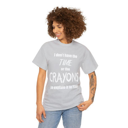 Don't have the TIME or the CRAYONS - Printed in the USA - Unisex Heavy Cotton Tee