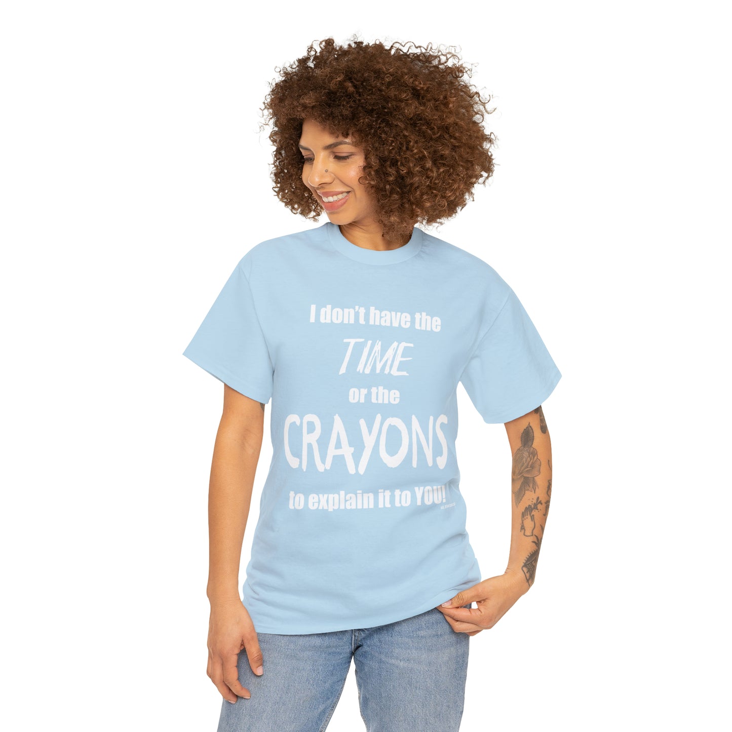 Don't have the TIME or the CRAYONS - Printed in the USA - Unisex Heavy Cotton Tee