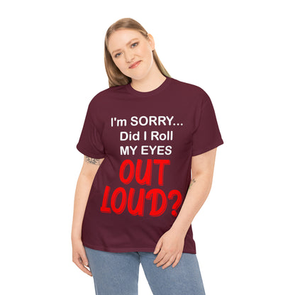 I'm SORRY did I  roll my eyes OUT LOUD? - Unisex Heavy Cotton Tee - AUS