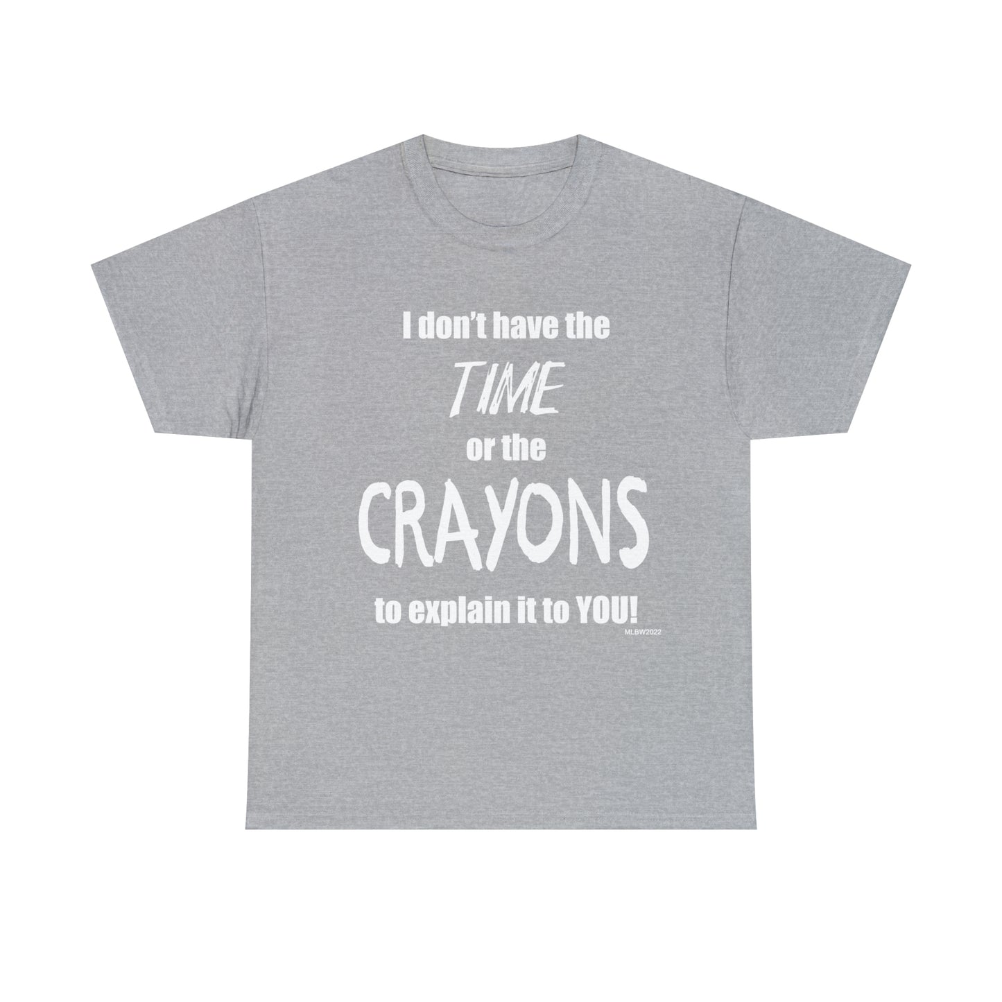 Don't have the TIME or the CRAYONS - Printed in the USA - Unisex Heavy Cotton Tee