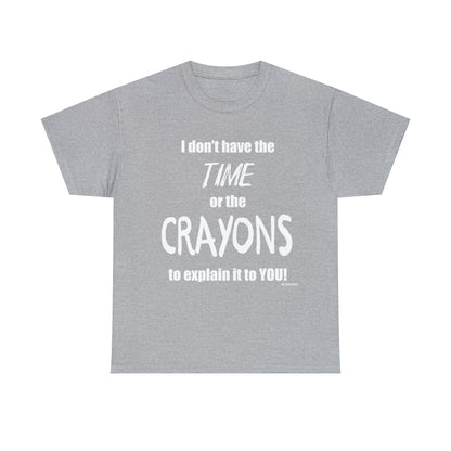 Don't have the TIME or the CRAYONS - Printed in the USA - Unisex Heavy Cotton Tee