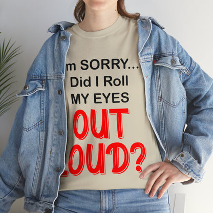 I'm SORRY did I roll my eyes OUT LOUD? - Unisex Heavy Cotton Tee - AUS