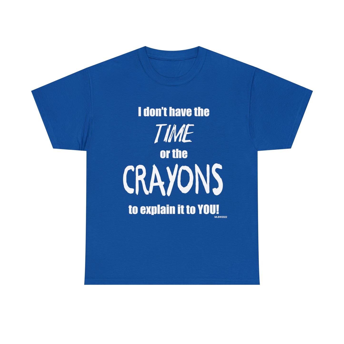 Don't have the TIME or the CRAYONS - Printed in the USA - Unisex Heavy Cotton Tee