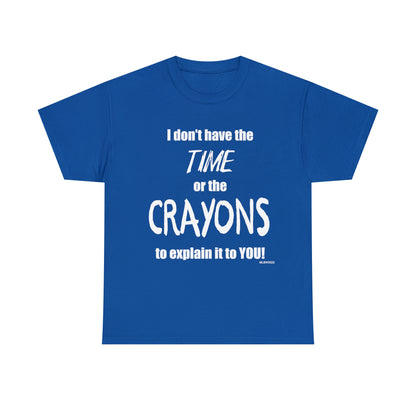Don't have the TIME or the CRAYONS - Printed in the USA - Unisex Heavy Cotton Tee