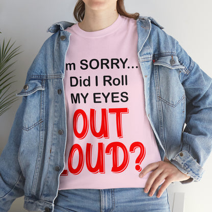 I'm SORRY did I roll my eyes OUT LOUD? - Unisex Heavy Cotton Tee - AUS