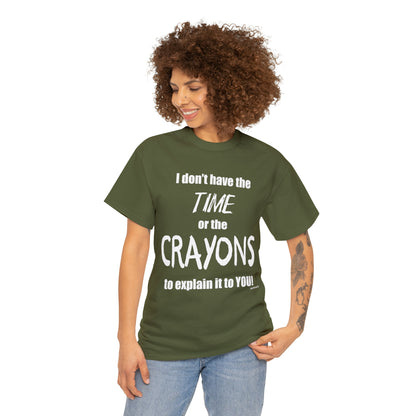 Don't have the TIME or the CRAYONS - Printed in the USA - Unisex Heavy Cotton Tee