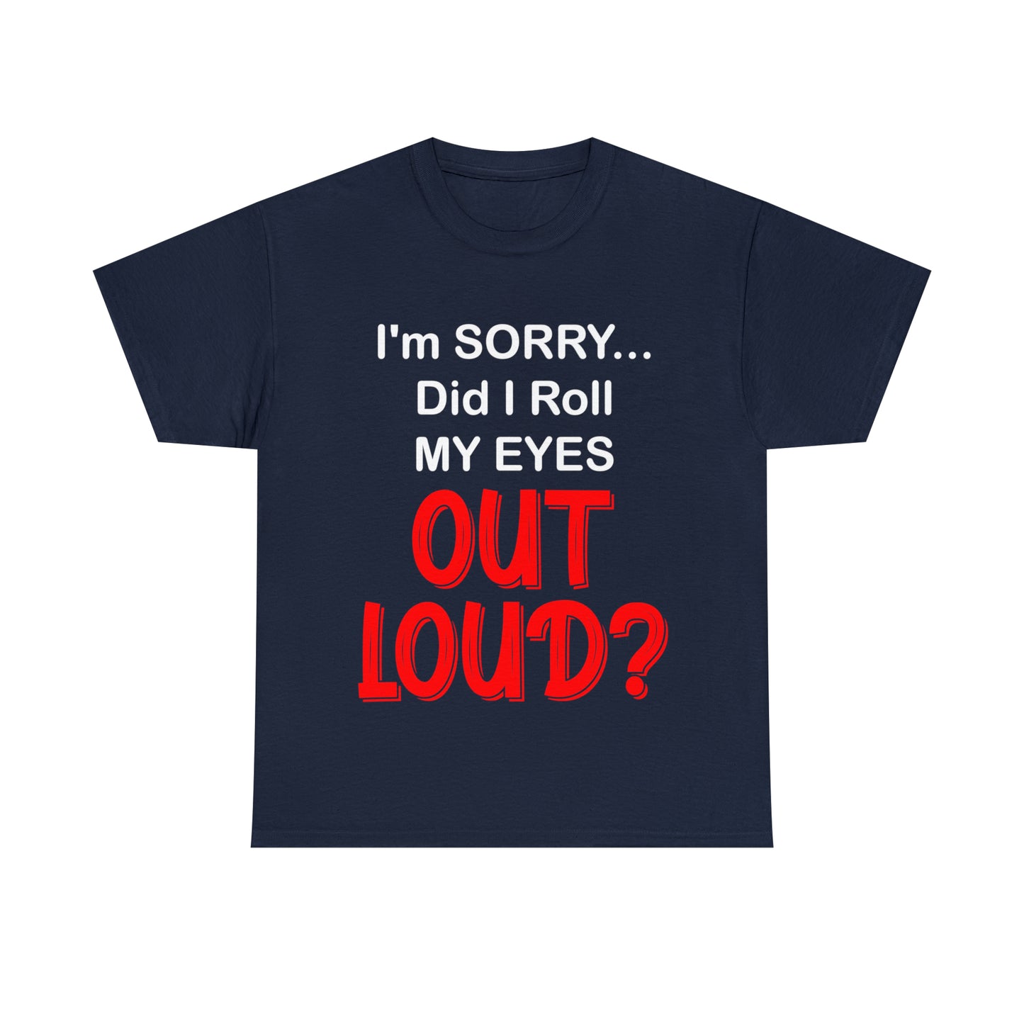 I'm SORRY did I  roll my eyes OUT LOUD? - Unisex Heavy Cotton Tee - AUS