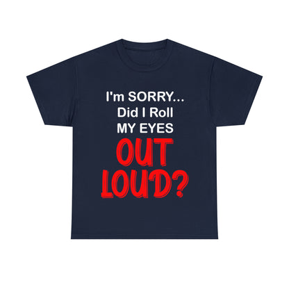 I'm SORRY did I  roll my eyes OUT LOUD? - Unisex Heavy Cotton Tee - AUS