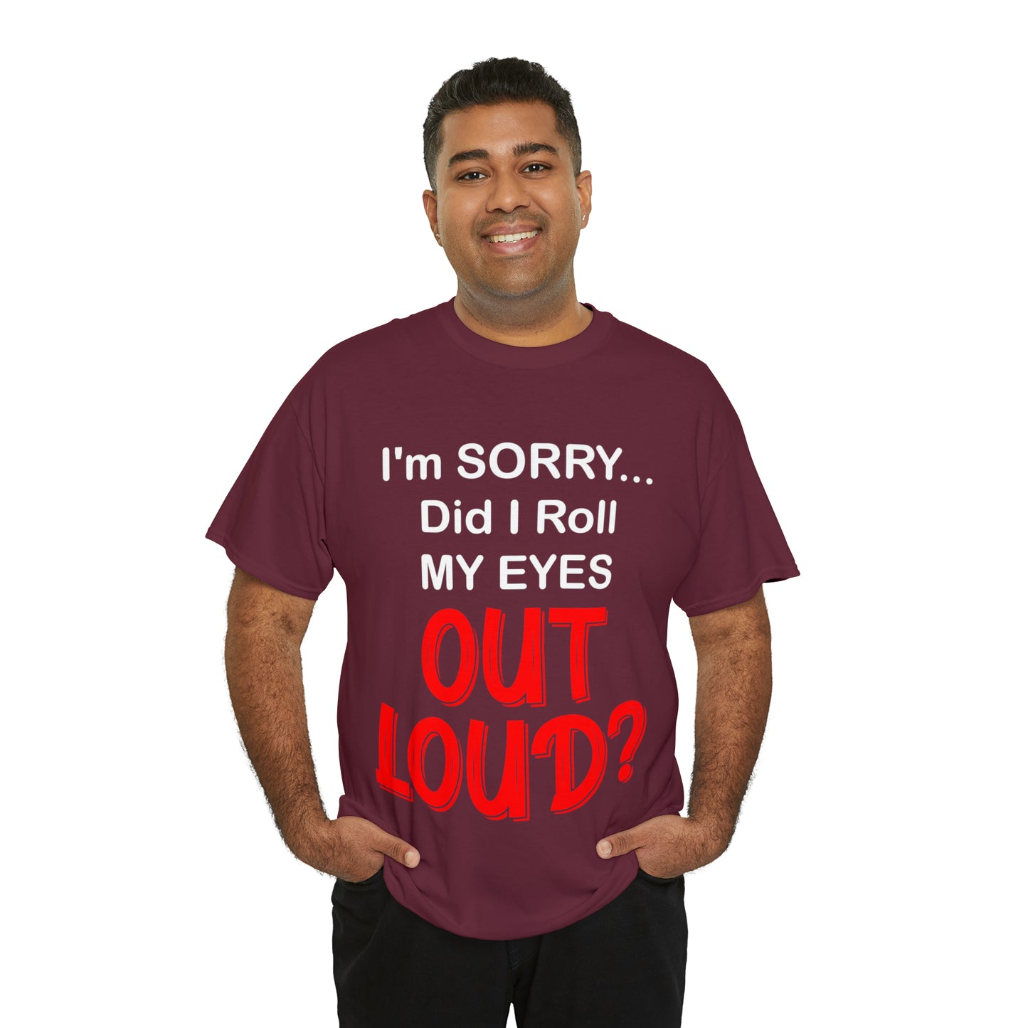 I'm SORRY did I  roll my eyes OUT LOUD? - Unisex Heavy Cotton Tee - AUS