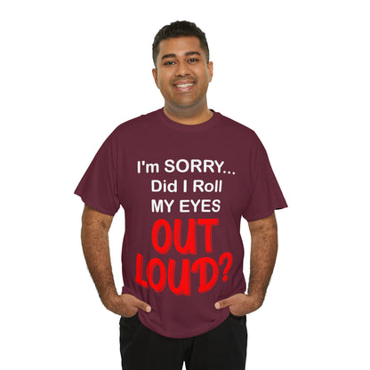 I'm SORRY did I  roll my eyes OUT LOUD? - Unisex Heavy Cotton Tee - AUS