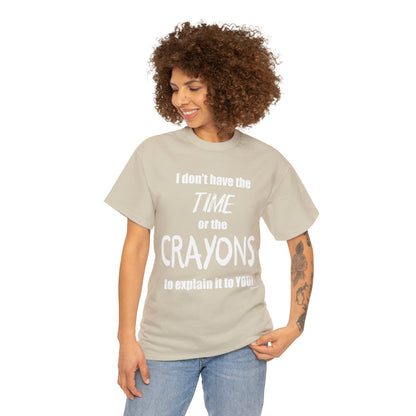 Don't have the TIME or the CRAYONS - Printed in the USA - Unisex Heavy Cotton Tee