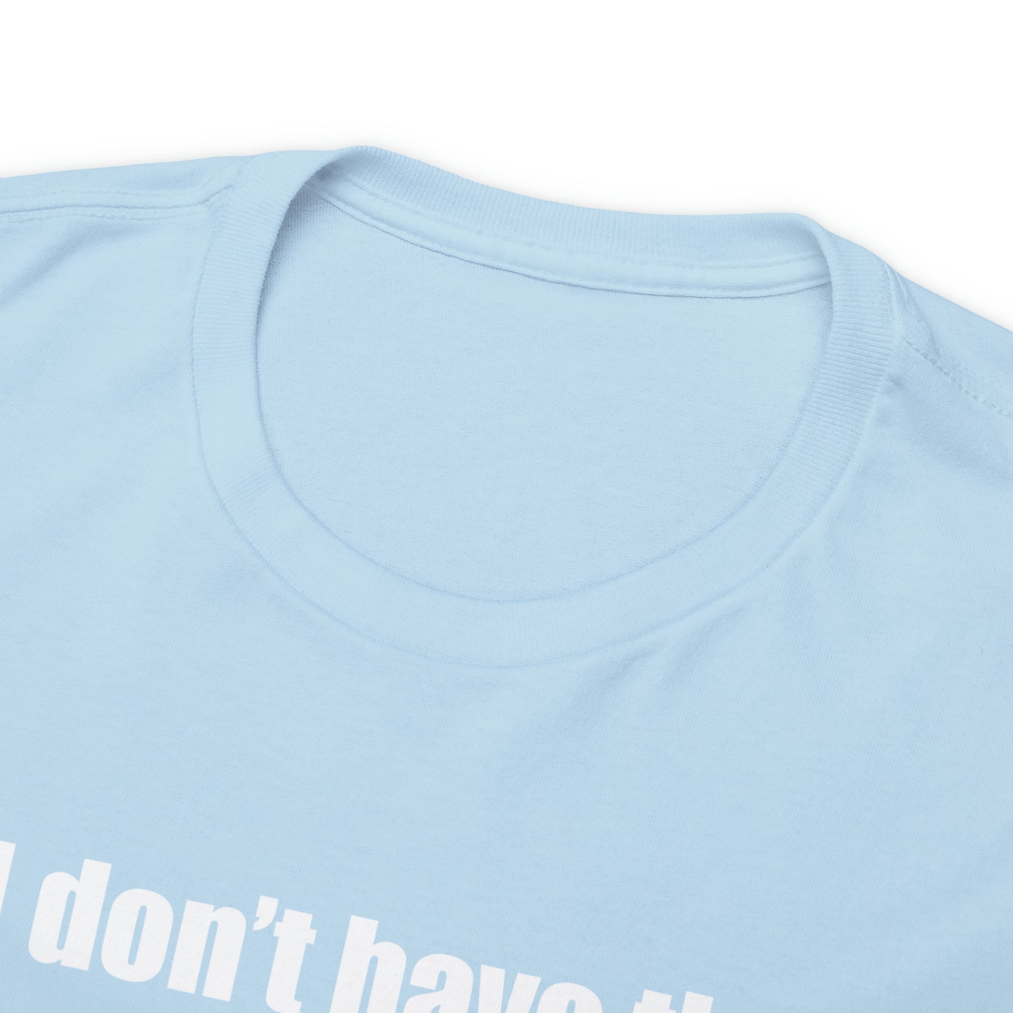 Don't have the TIME or the CRAYONS - Printed in the USA - Unisex Heavy Cotton Tee