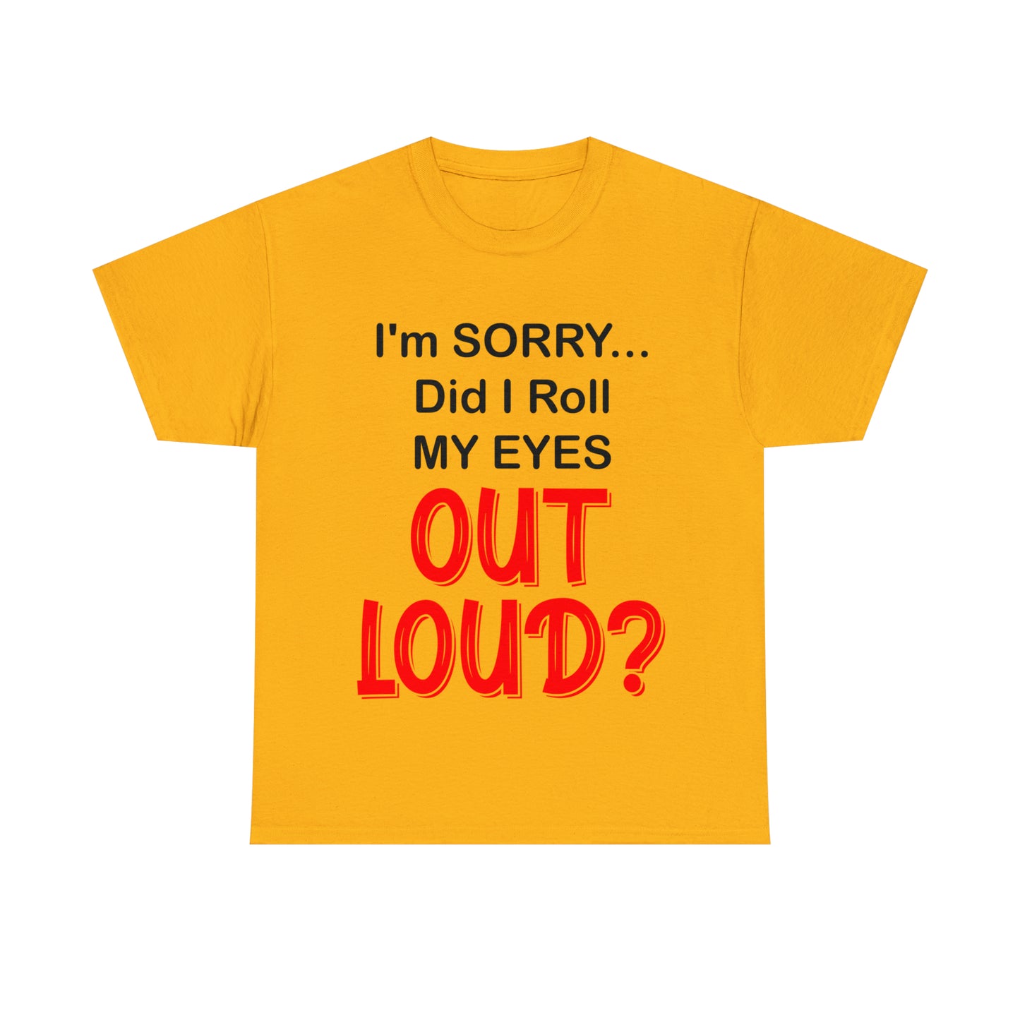 I'm SORRY did I roll my eyes OUT LOUD? - Unisex Heavy Cotton Tee - AUS