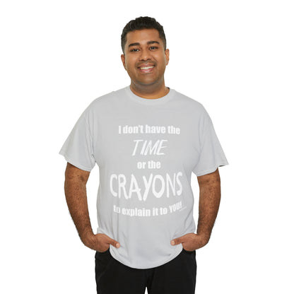 Don't have the TIME or the CRAYONS - Printed in the USA - Unisex Heavy Cotton Tee