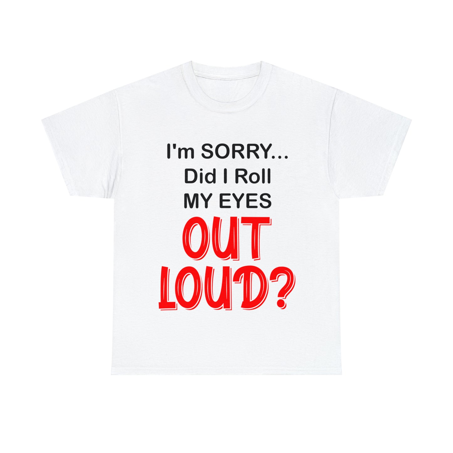 I'm SORRY did I roll my eyes OUT LOUD? - Unisex Heavy Cotton Tee - AUS