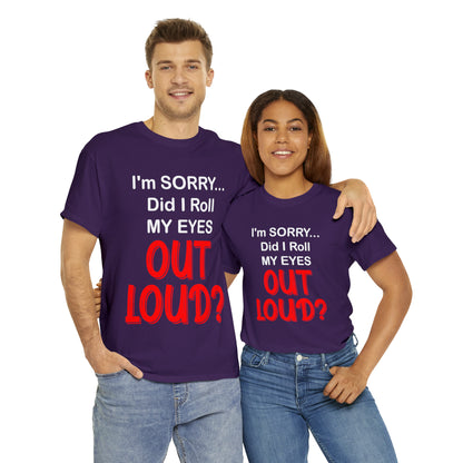 I'm SORRY did I  roll my eyes OUT LOUD? - Unisex Heavy Cotton Tee - AUS