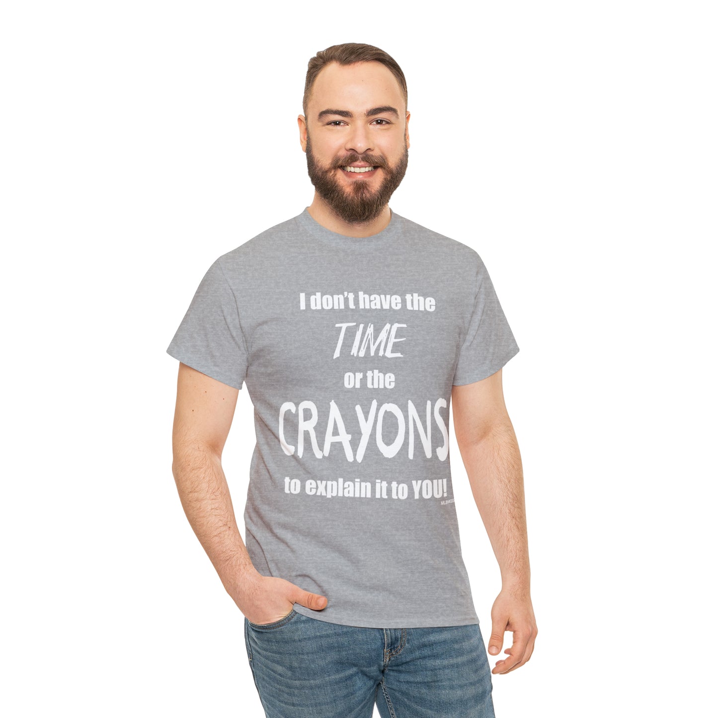 Don't have the TIME or the CRAYONS - Printed in the USA - Unisex Heavy Cotton Tee