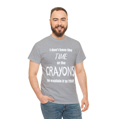 Don't have the TIME or the CRAYONS - Printed in the USA - Unisex Heavy Cotton Tee