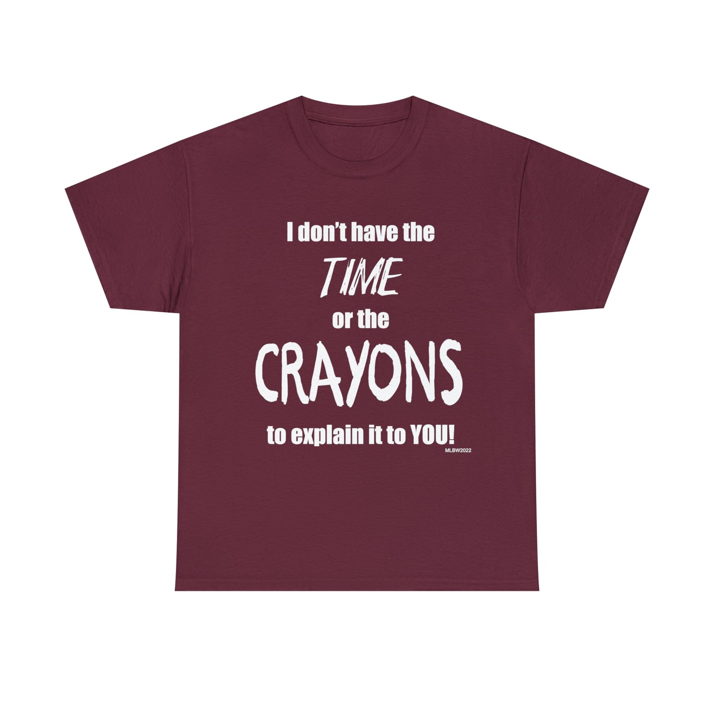 Don't have the TIME or the CRAYONS - Printed in the USA - Unisex Heavy Cotton Tee