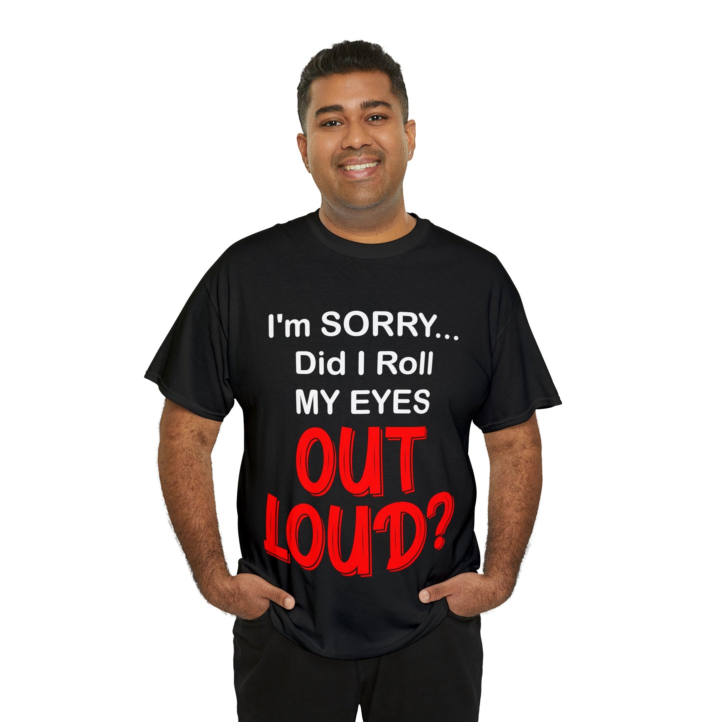 I'm SORRY did I  roll my eyes OUT LOUD? - Unisex Heavy Cotton Tee - AUS