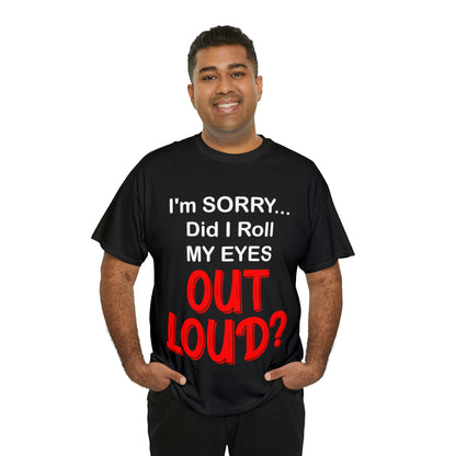 I'm SORRY did I  roll my eyes OUT LOUD? - Unisex Heavy Cotton Tee - AUS