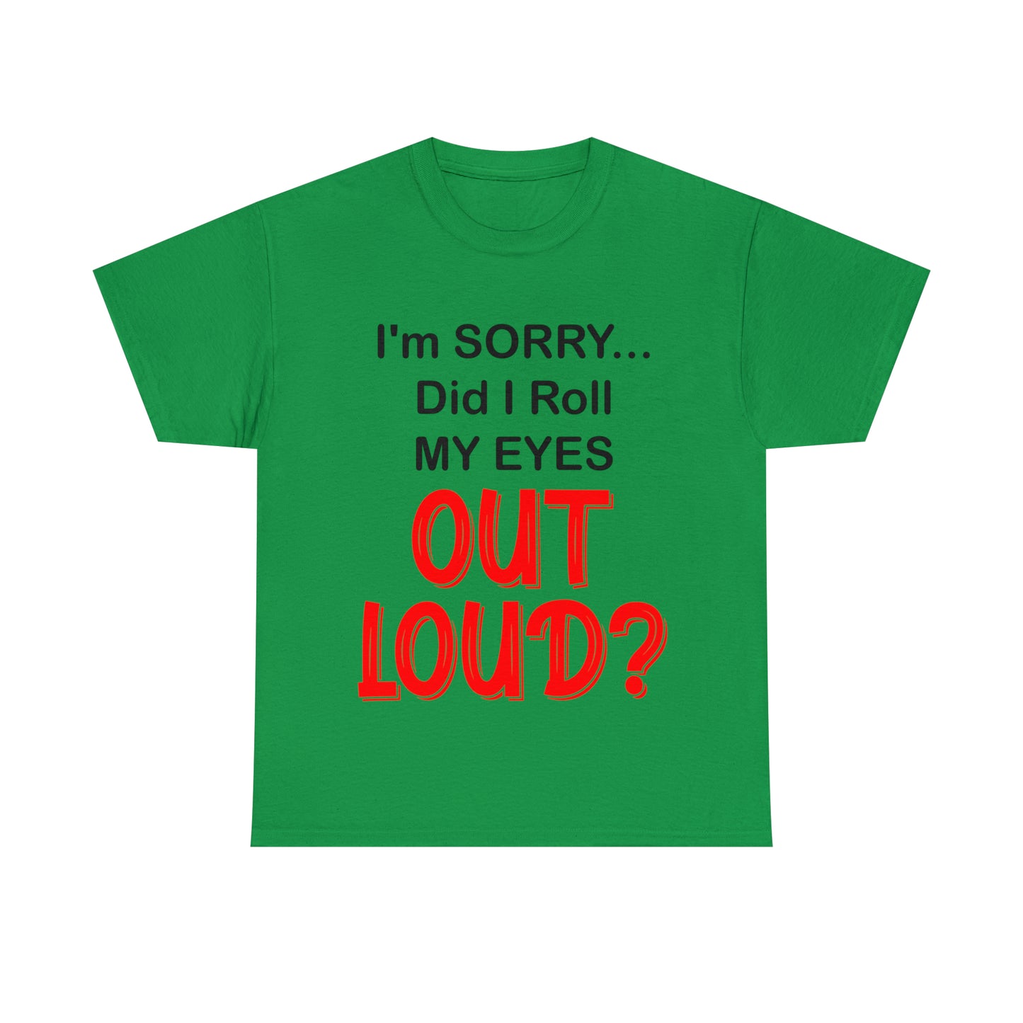 I'm SORRY did I roll my eyes OUT LOUD? - Unisex Heavy Cotton Tee - AUS