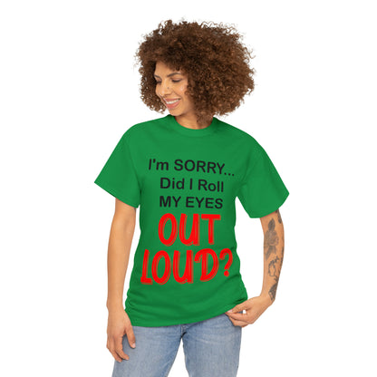 I'm SORRY did I roll my eyes OUT LOUD? - Unisex Heavy Cotton Tee - AUS