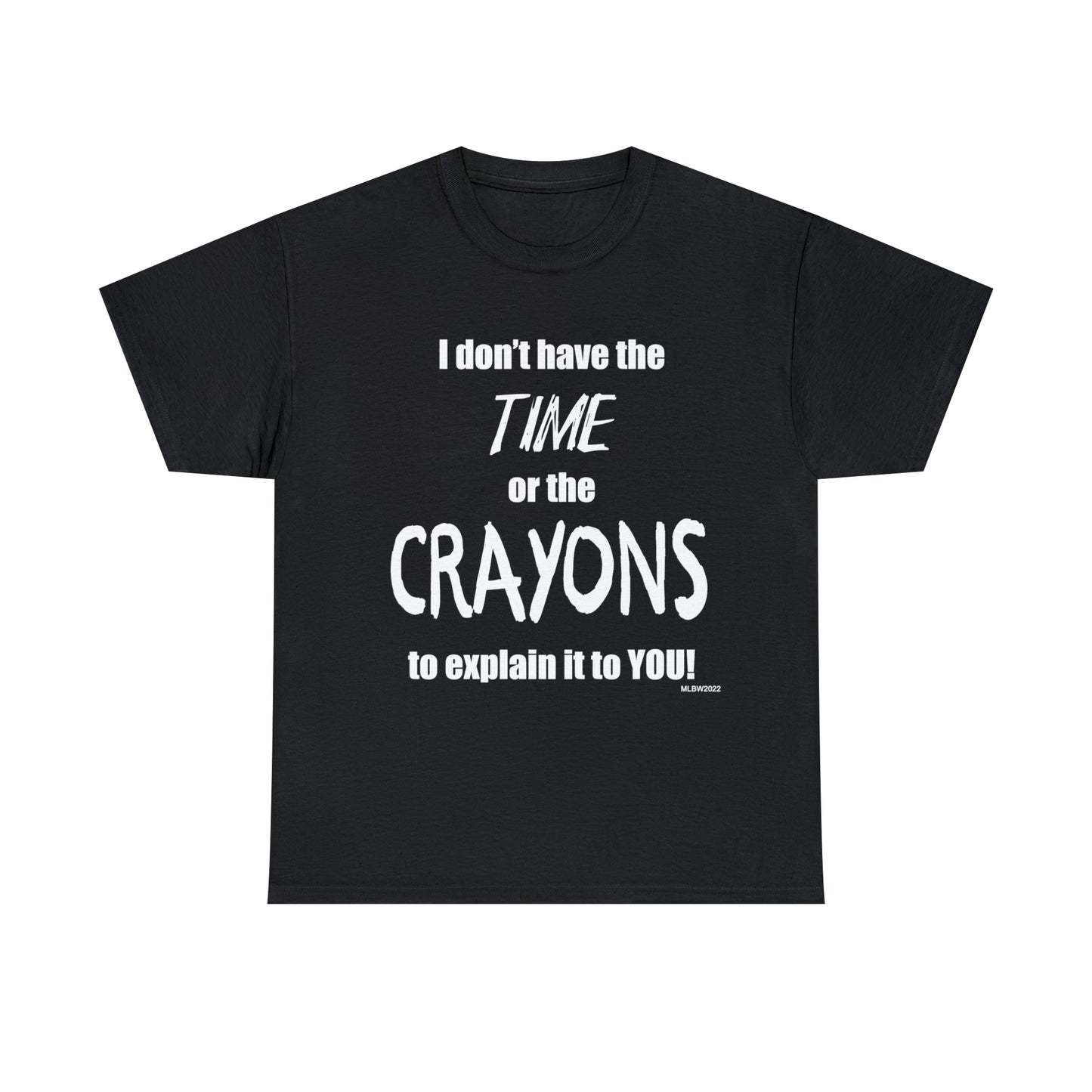 Don't have the TIME or the CRAYONS - Printed in the USA - Unisex Heavy Cotton Tee