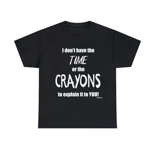 Don't have the TIME or the CRAYONS - Printed in the USA - Unisex Heavy Cotton Tee