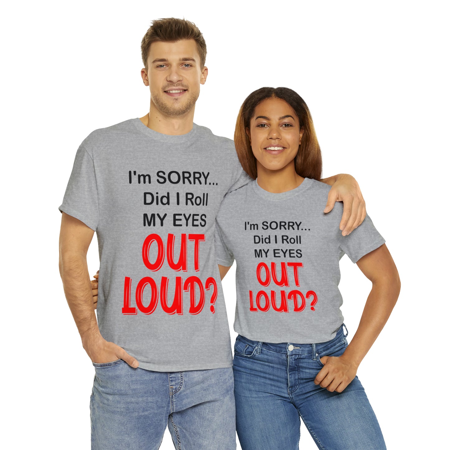 I'm SORRY did I roll my eyes OUT LOUD? - Unisex Heavy Cotton Tee - AUS