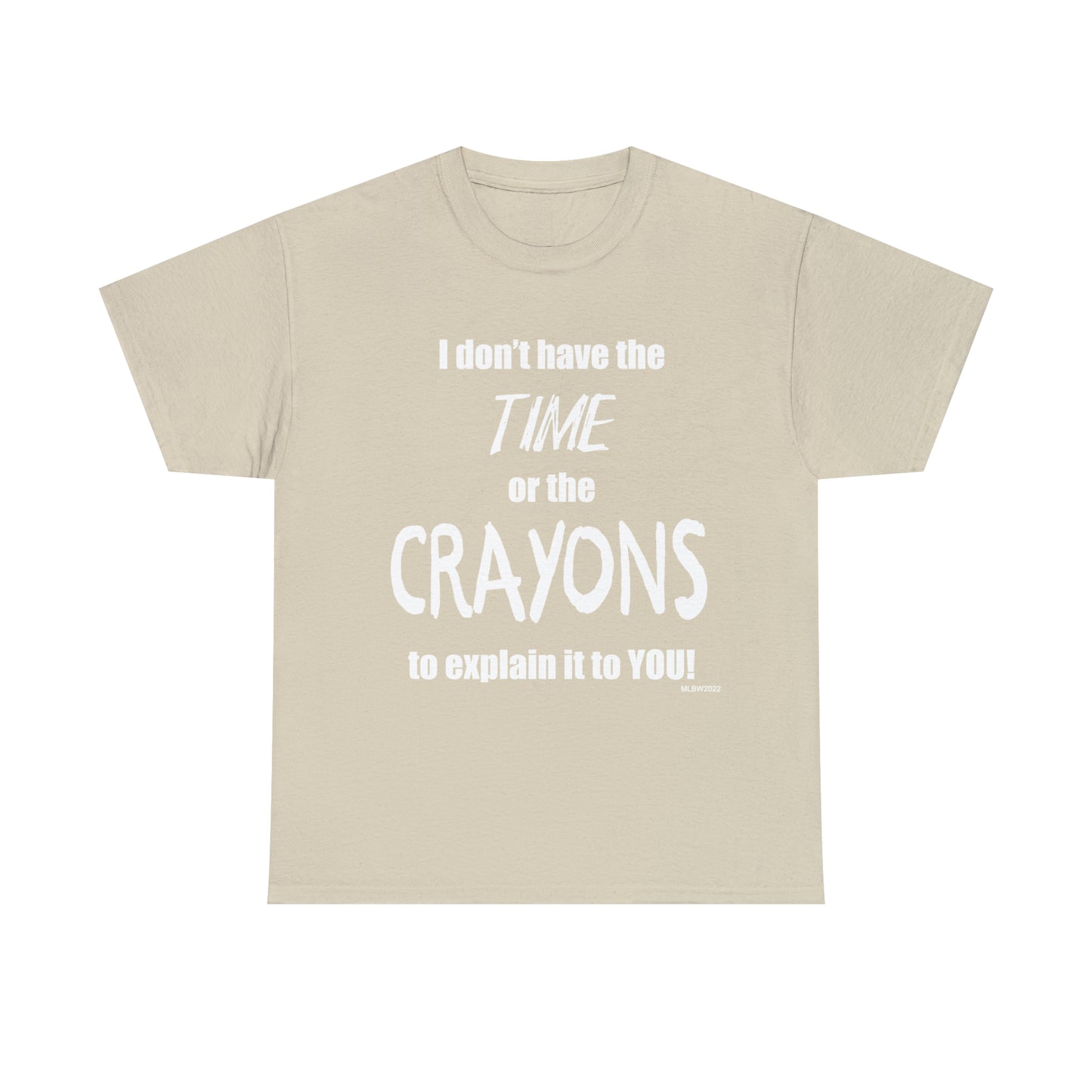 Don't have the TIME or the CRAYONS - Printed in the USA - Unisex Heavy Cotton Tee