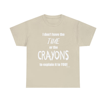 Don't have the TIME or the CRAYONS - Printed in the USA - Unisex Heavy Cotton Tee