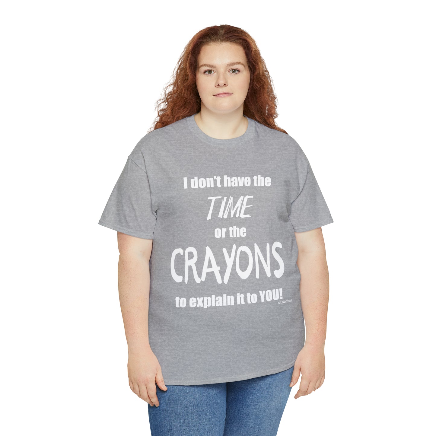 Don't have the TIME or the CRAYONS - Printed in the USA - Unisex Heavy Cotton Tee