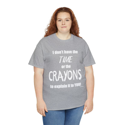 Don't have the TIME or the CRAYONS - Printed in the USA - Unisex Heavy Cotton Tee