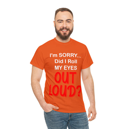 I'm SORRY did I  roll my eyes OUT LOUD? - Unisex Heavy Cotton Tee - AUS